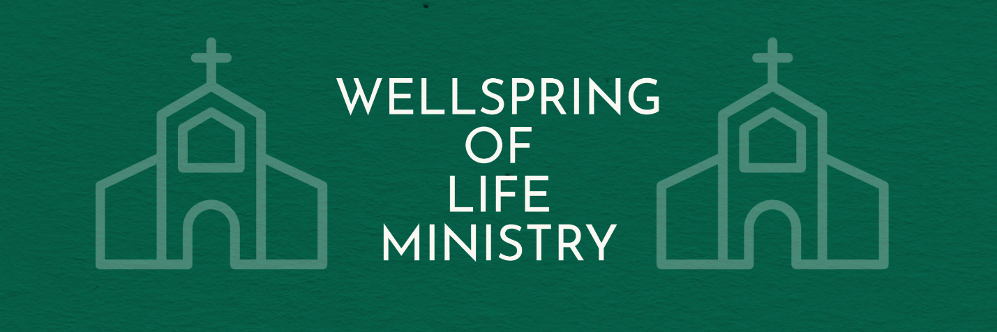 WELLSPRING OF LIFE MINISTRY